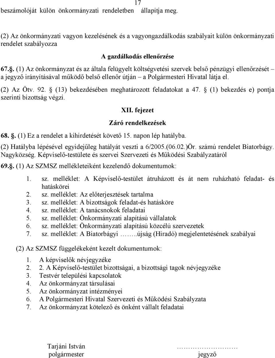 . (1) Az önkormányzat és az általa felügyelt költségvetési szervek belső pénzügyi ellenőrzését a jegyző irányításával működő belső ellenőr útján a Polgármesteri Hivatal látja el. (2) Az Ötv. 92.