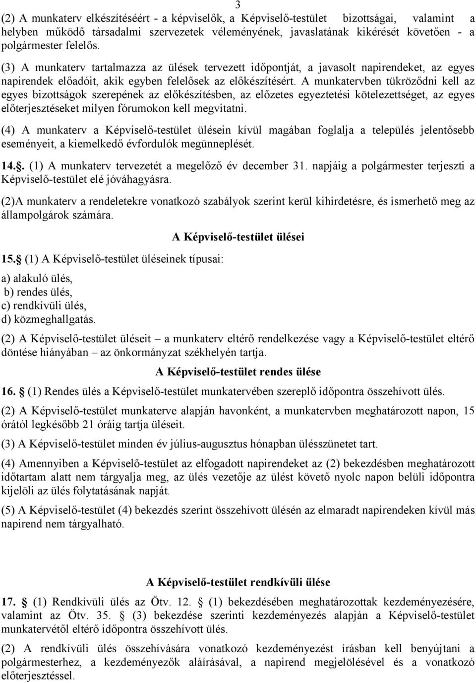 A munkatervben tükröződni kell az egyes bizottságok szerepének az előkészítésben, az előzetes egyeztetési kötelezettséget, az egyes előterjesztéseket milyen fórumokon kell megvitatni.