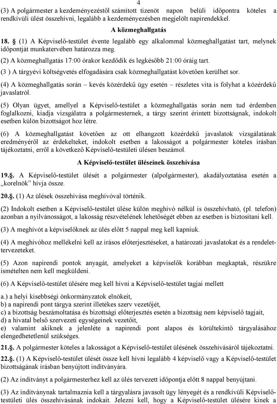 (2) A közmeghallgatás 17:00 órakor kezdődik és legkésőbb 21:00 óráig tart. (3 ) A tárgyévi költségvetés elfogadására csak közmeghallgatást követően kerülhet sor.