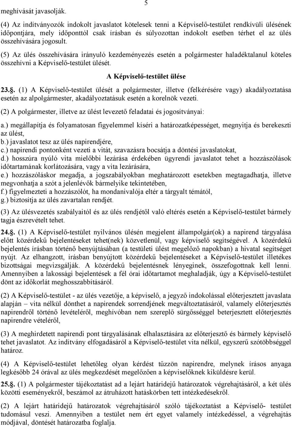 összehívására jogosult. (5) Az ülés összehívására irányuló kezdeményezés esetén a polgármester haladéktalanul köteles összehívni a Képviselő-testület ülését. A Képviselő-testület ülése 23.