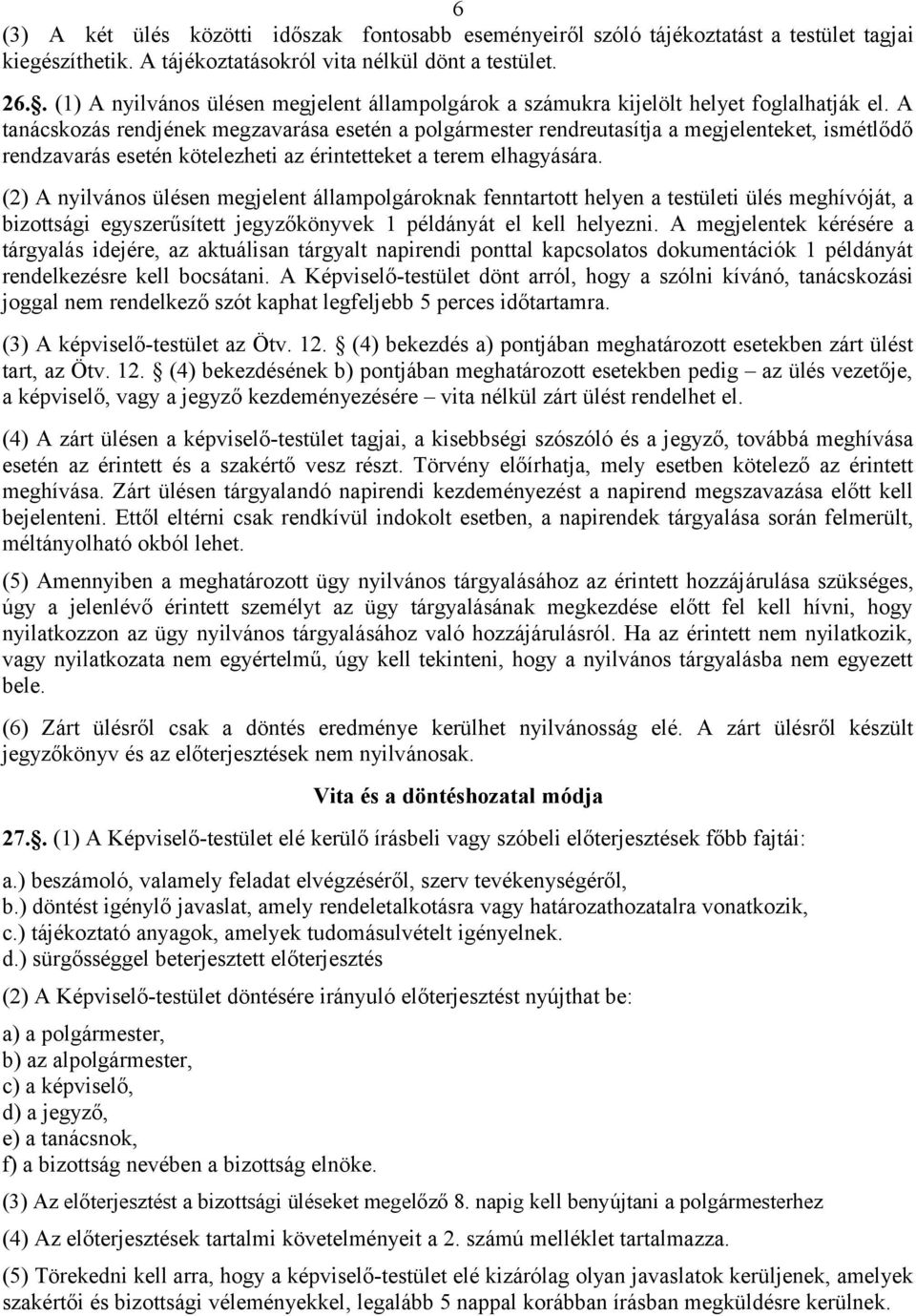 A tanácskozás rendjének megzavarása esetén a polgármester rendreutasítja a megjelenteket, ismétlődő rendzavarás esetén kötelezheti az érintetteket a terem elhagyására.