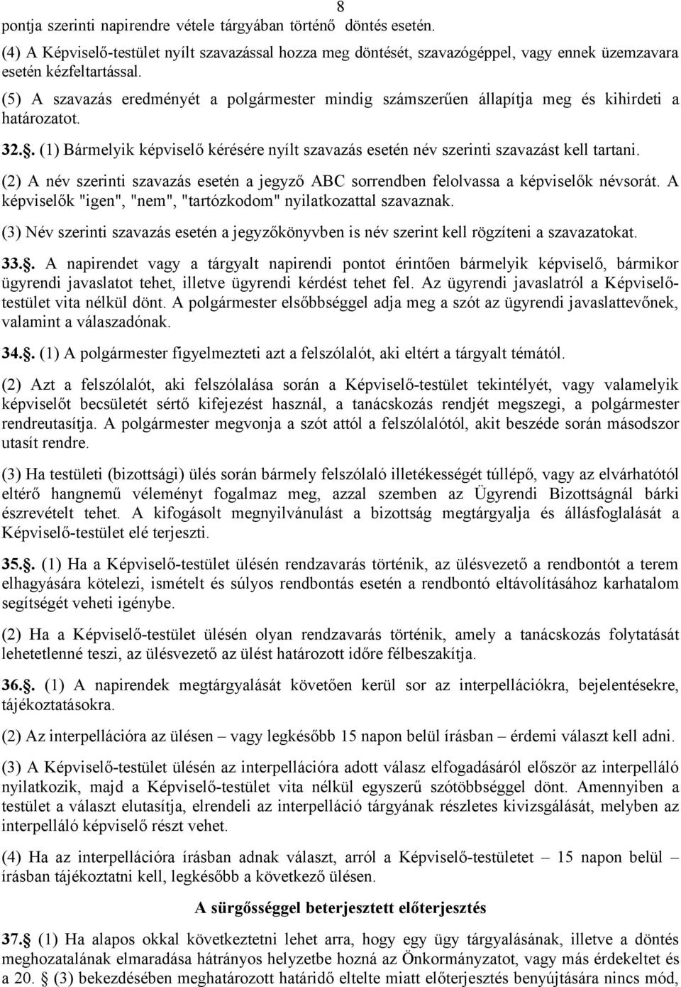 (2) A név szerinti szavazás esetén a jegyző ABC sorrendben felolvassa a képviselők névsorát. A képviselők "igen", "nem", "tartózkodom" nyilatkozattal szavaznak.