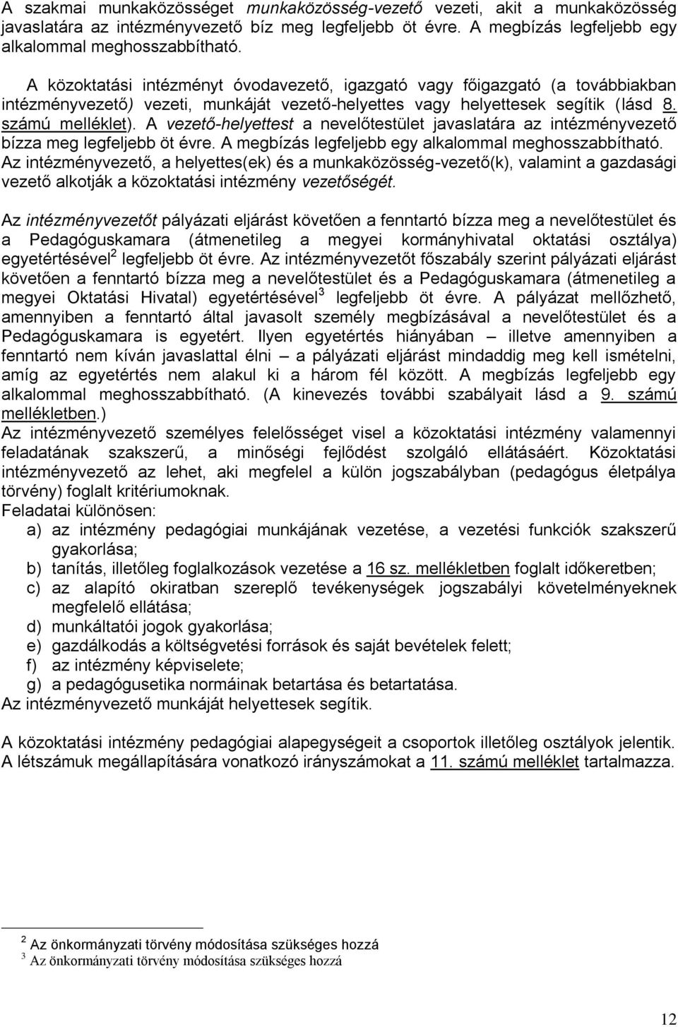 A vezető-helyettest a nevelőtestület javaslatára az intézményvezető bízza meg legfeljebb öt évre. A megbízás legfeljebb egy alkalommal meghosszabbítható.