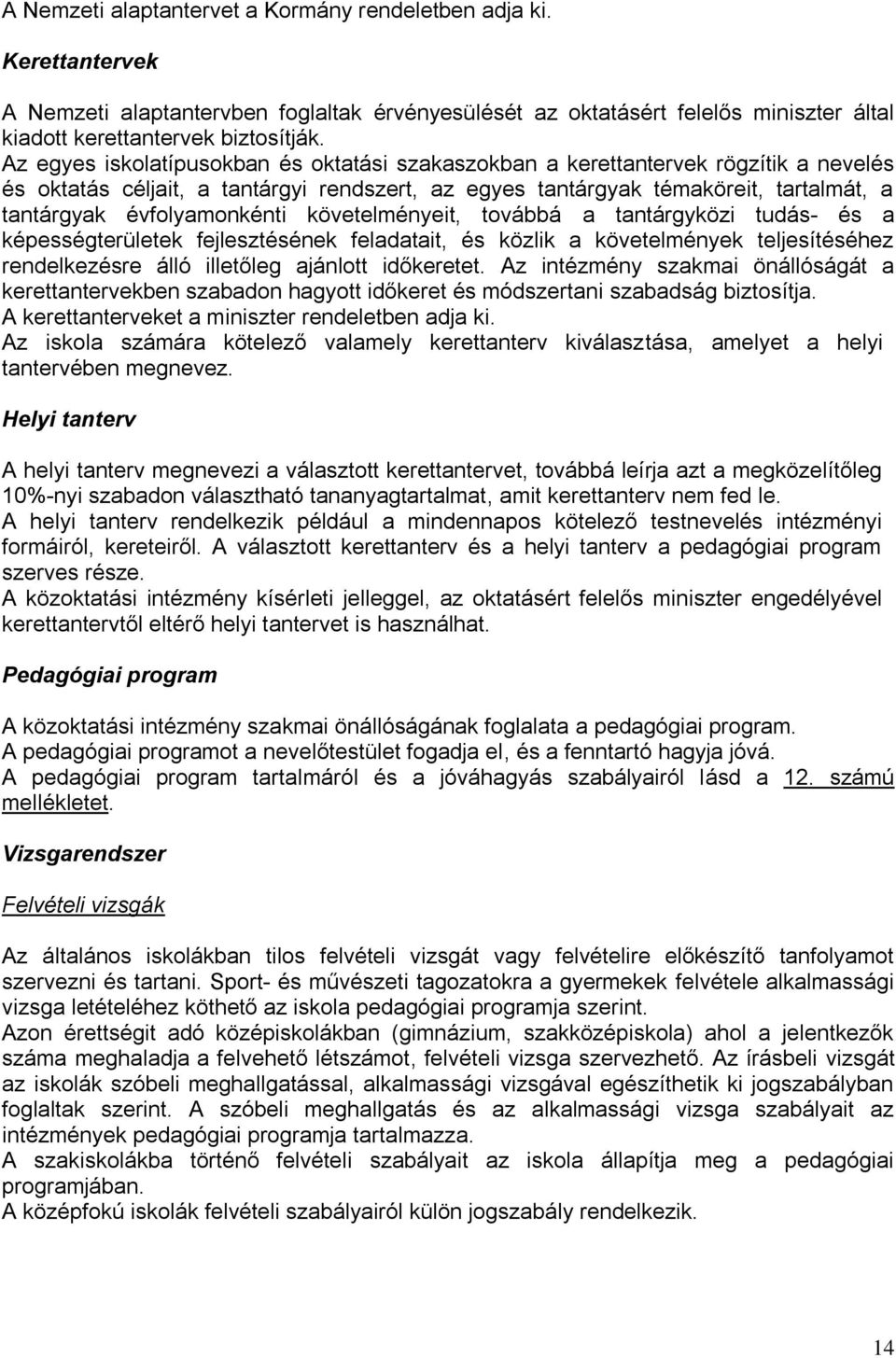 évfolyamonkénti követelményeit, továbbá a tantárgyközi tudás- és a képességterületek fejlesztésének feladatait, és közlik a követelmények teljesítéséhez rendelkezésre álló illetőleg ajánlott