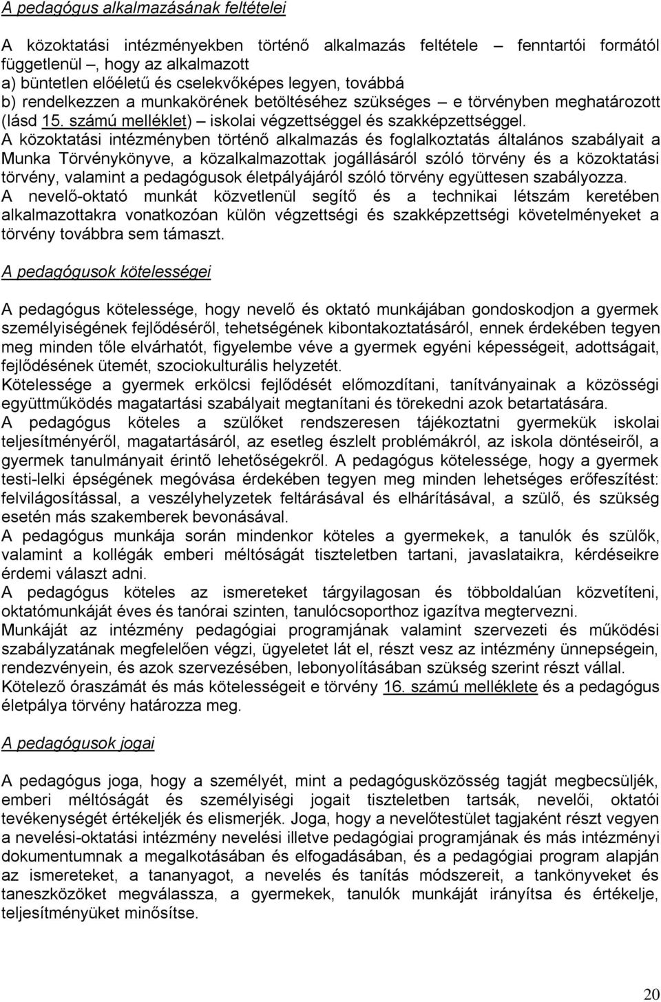 A közoktatási intézményben történő alkalmazás és foglalkoztatás általános szabályait a Munka Törvénykönyve, a közalkalmazottak jogállásáról szóló törvény és a közoktatási törvény, valamint a