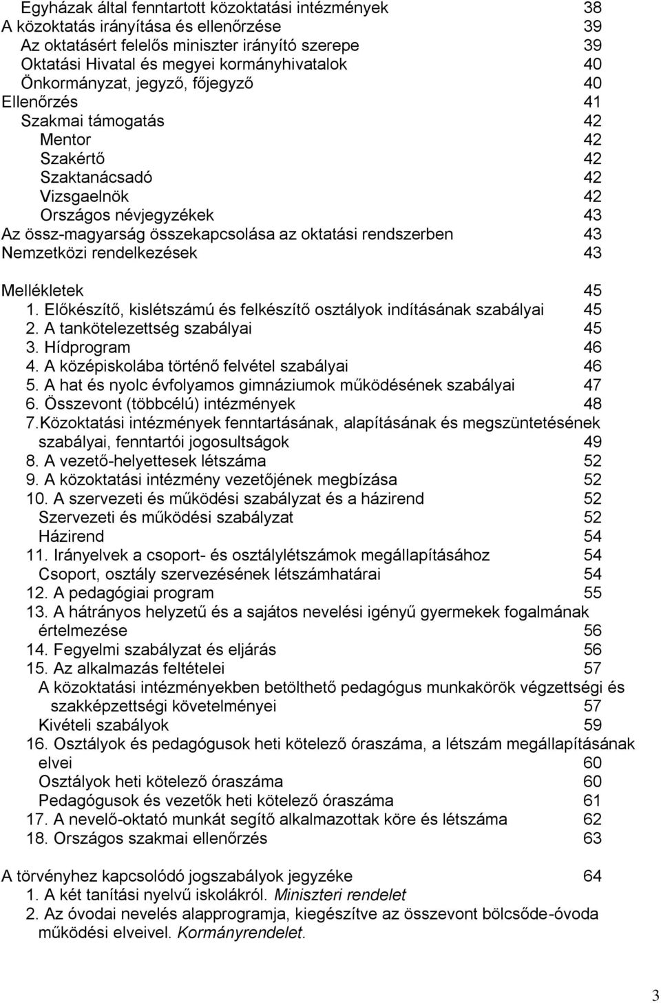 rendszerben 43 Nemzetközi rendelkezések 43 Mellékletek 45 1. Előkészítő, kislétszámú és felkészítő osztályok indításának szabályai 45 2. A tankötelezettség szabályai 45 3. Hídprogram 46 4.