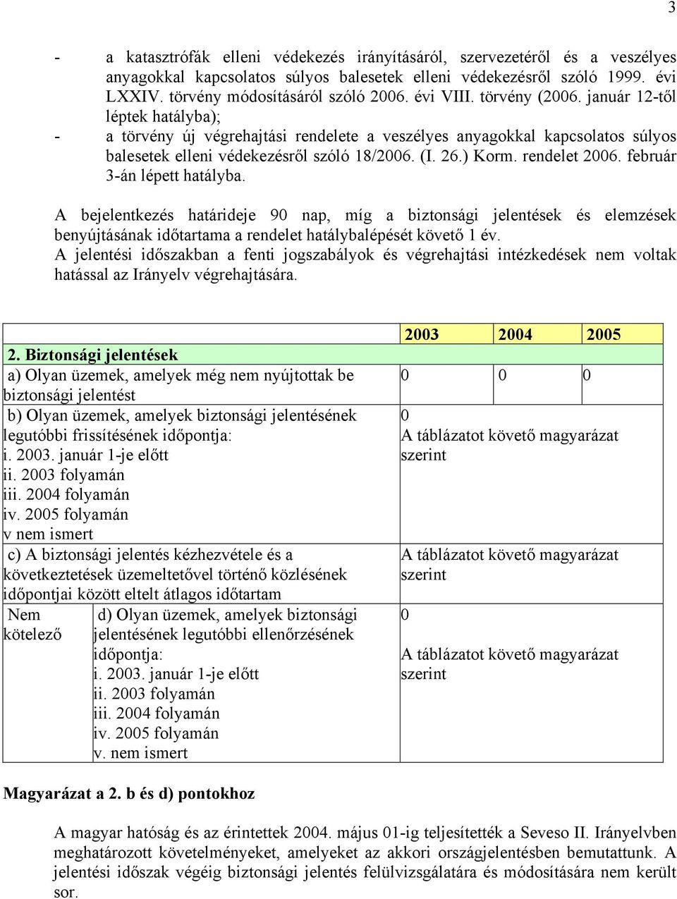 rendelet 2006. február 3-án lépett hatályba. A bejelentkezés határideje 90 nap, míg a biztonsági jelentések és elemzések benyújtásának időtartama a rendelet hatálybalépését követő 1 év.