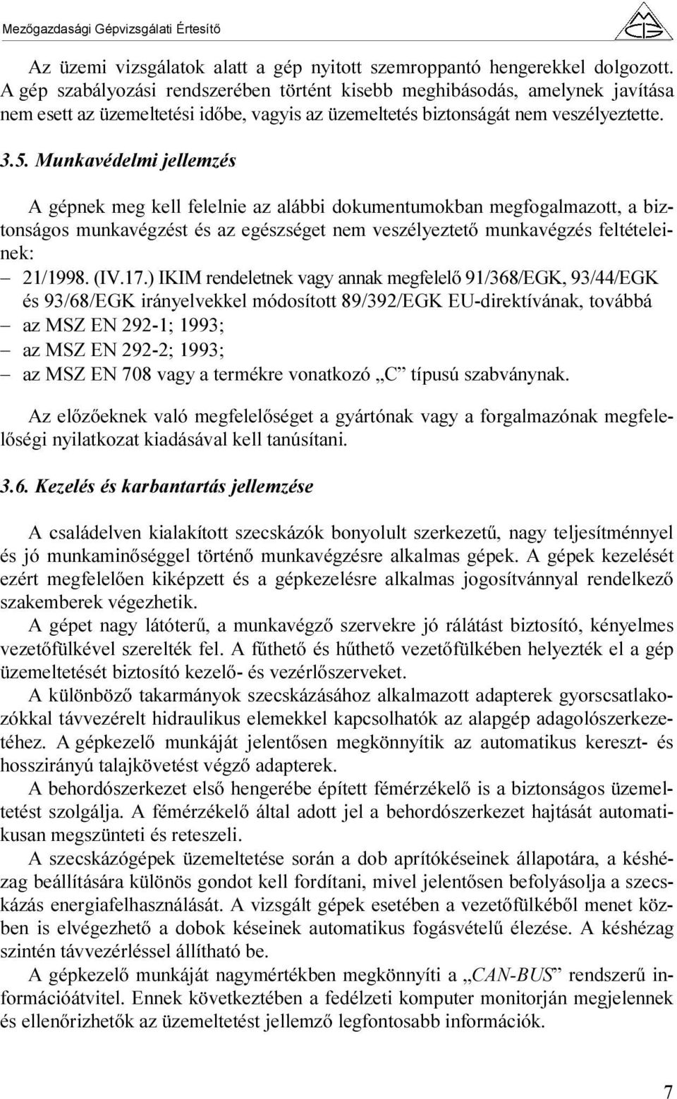 Munkavédelmi jellemzés A gépnek meg kell felelnie az alábbi dokumentumokban megfogalmazott, a biztonságos munkavégzést és az egészséget nem veszélyeztető munkavégzés feltételeinek: 21/1998. (IV.17.