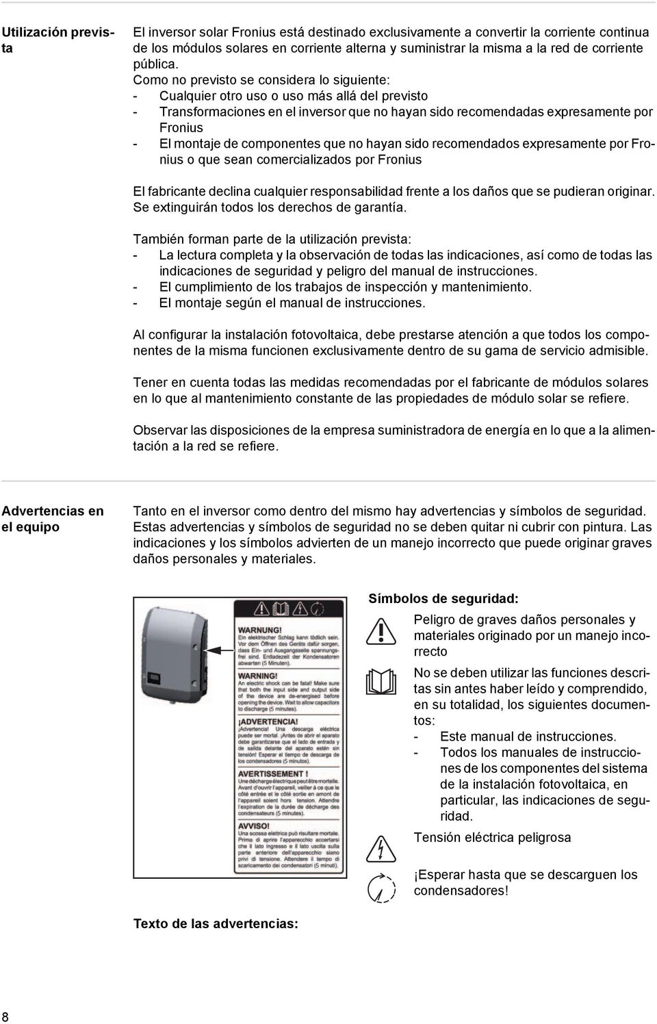 Como no previsto se considera lo siguiente: - Cualquier otro uso o uso más allá del previsto - Transformaciones en el inversor que no hayan sido recomendadas expresamente por Fronius - El montaje de