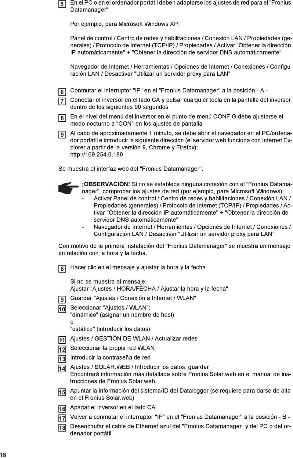 Navegador de Internet / Herramientas / Opciones de Internet / Conexiones / Configuración LAN / Desactivar "Utilizar un servidor proxy para LAN" 6 7 8 9 Conmutar el interruptor "IP" en el "Fronius