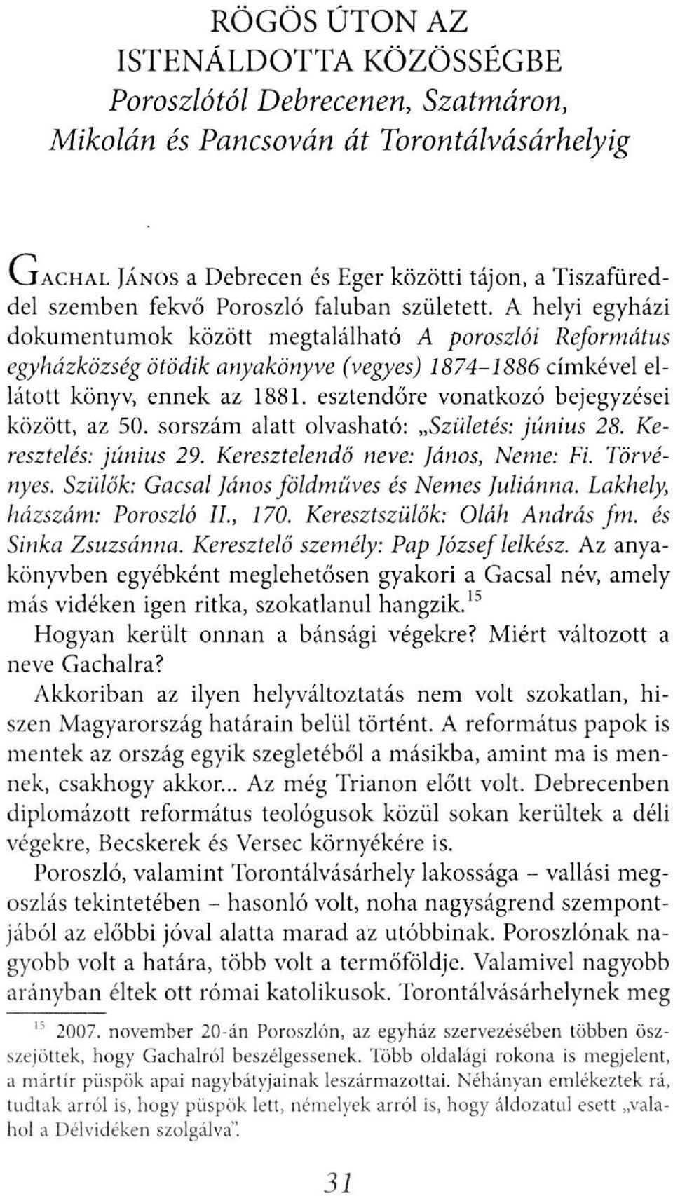 esztendőre vonatkozó bejegyzései között, az 50. sorszám alatt olvasható: Születés: június 28. Keresztelés: június 29. Keresztelendő neve: János, Neme: Fi. Törvényes.