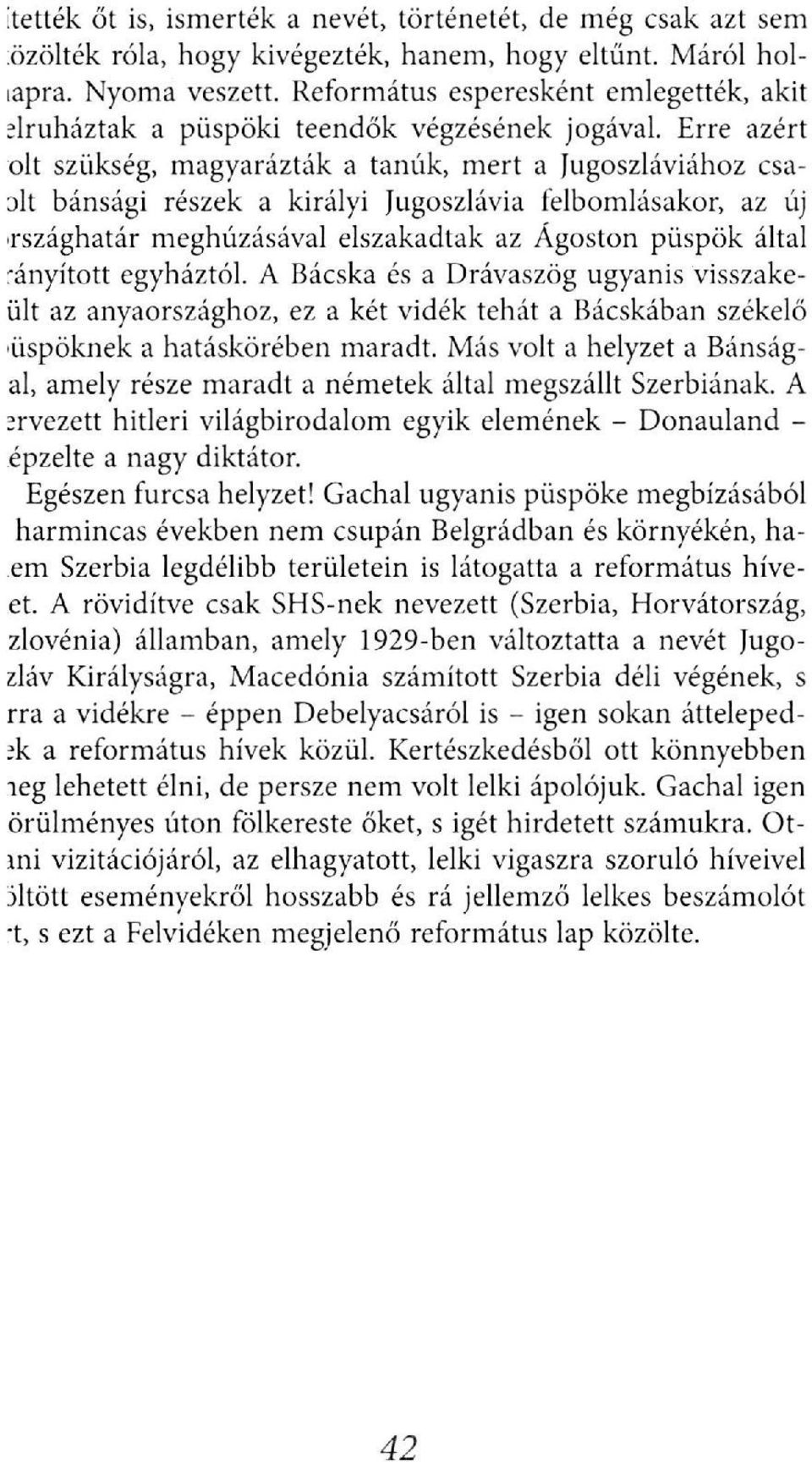 Erre azért olt szükség, magyarázták a tanúk, mert a Jugoszláviához csa- 3lt bánsági részek a királyi Jugoszlávia felbomlásakor, az új rszághatár meghúzásával elszakadtak az Ágoston püspök által