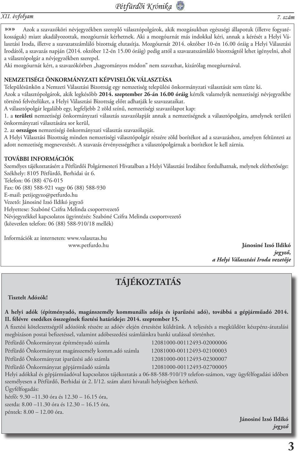 00 óráig a Helyi Választási Irodától, a szavazás napján (2014. október 12-én 15.00 óráig) pedig attól a szavazatszámláló bizottságtól lehet igényelni, ahol a választópolgár a névjegyzékben szerepel.