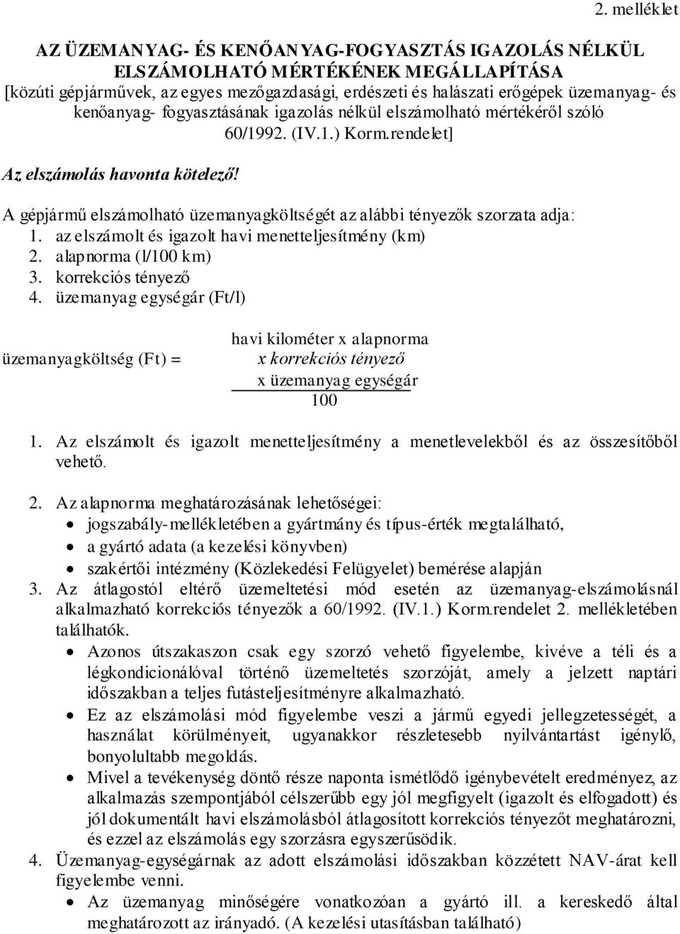 A gépjármű elszámolható üzemanyagköltségét az alábbi tényezők szorzata adja: 1. az elszámolt és igazolt havi menetteljesítmény (km) 2. alapnorma (l/100 km) 3. korrekciós tényező 4.