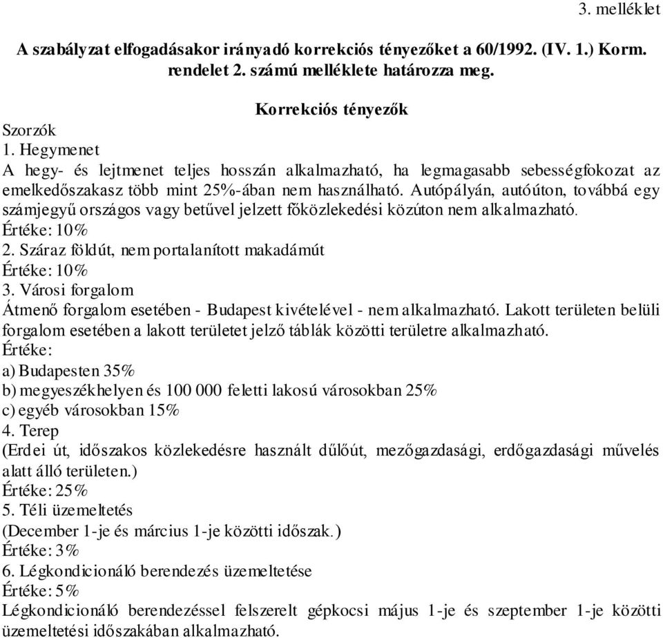 Autópályán, autóúton, továbbá egy számjegyű országos vagy betűvel jelzett főközlekedési közúton nem alkalmazható. Értéke: 10% 2. Száraz földút, nem portalanított makadámút Értéke: 10% 3.