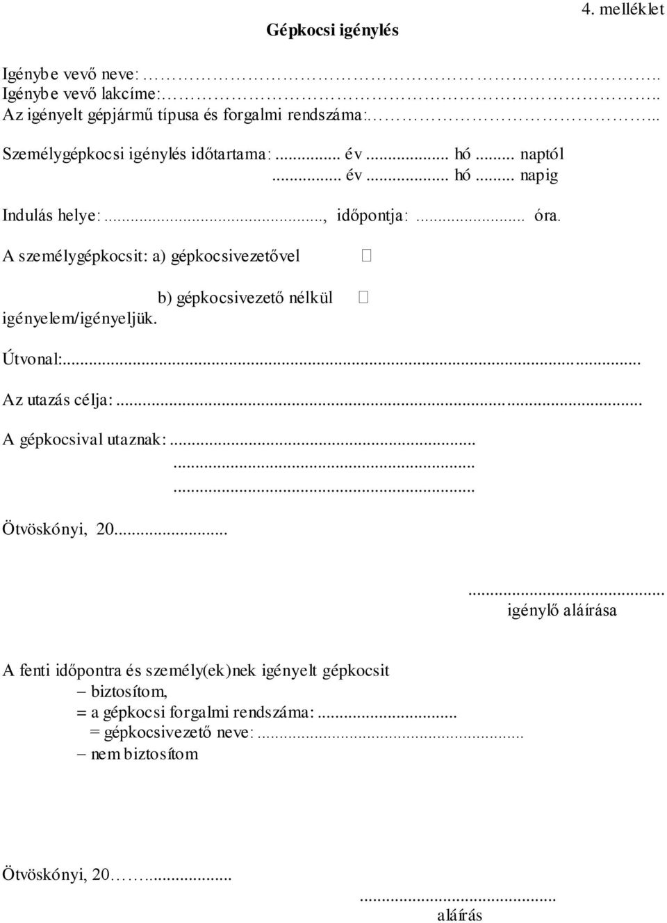 A személygépkocsit: a) gépkocsivezetővel b) gépkocsivezető nélkül igényelem/igényeljük. Útvonal:... Az utazás célja:... A gépkocsival utaznak:.