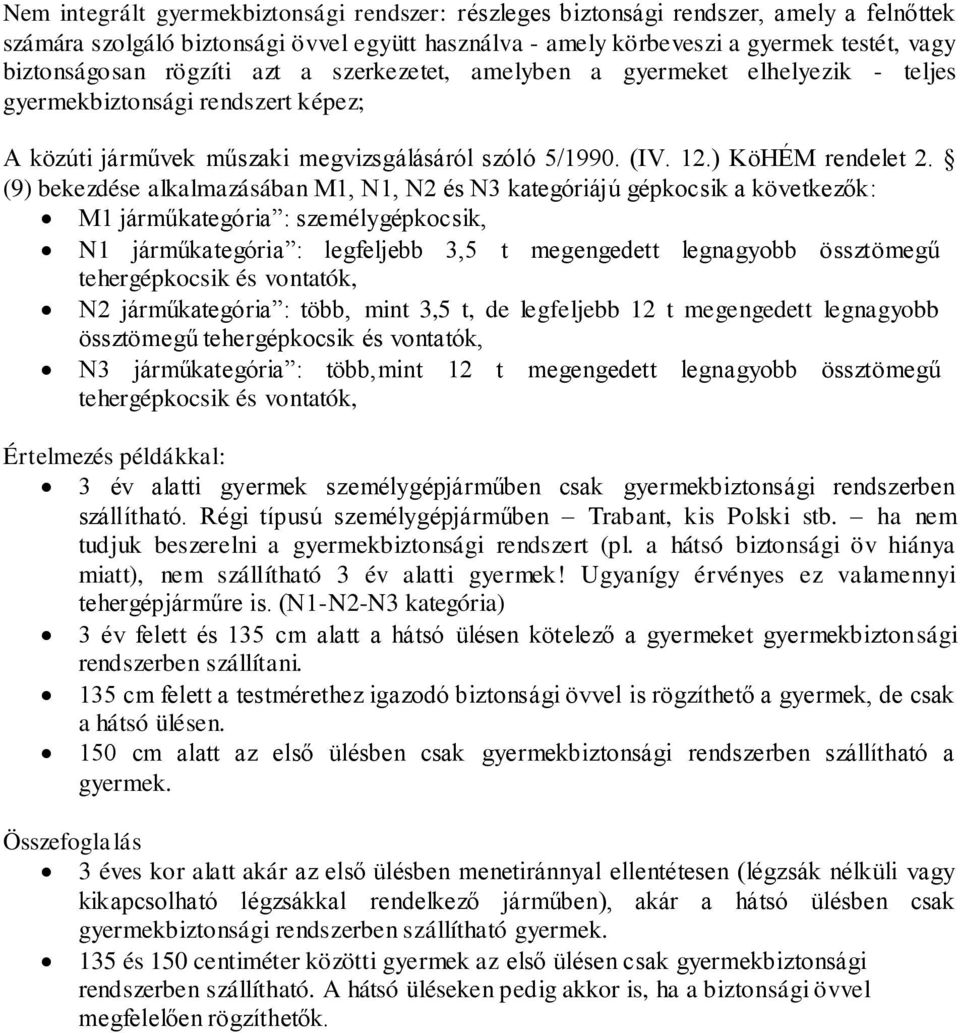 (9) bekezdése alkalmazásában M1, N1, N2 és N3 kategóriájú gépkocsik a következők: M1 járműkategória : személygépkocsik, N1 járműkategória : legfeljebb 3,5 t megengedett legnagyobb össztömegű