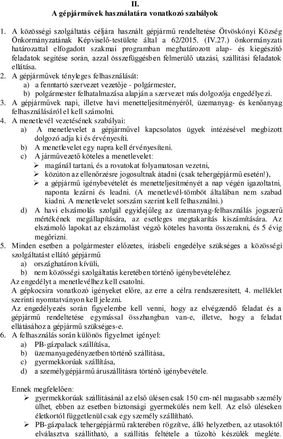 A gépjárművek tényleges felhasználását: a) a fenntartó szervezet vezetője - polgármester, b) polgármester felhatalmazása alapján a szervezet más dolgozója engedélyezi. 3.