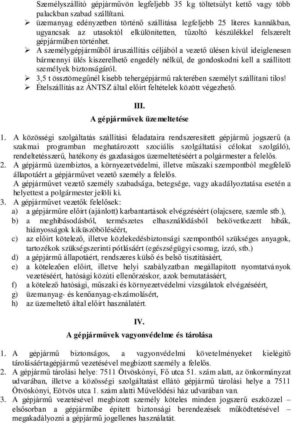 A személygépjárműből áruszállítás céljából a vezető ülésen kívül ideiglenesen bármennyi ülés kiszerelhető engedély nélkül, de gondoskodni kell a szállított személyek biztonságáról.