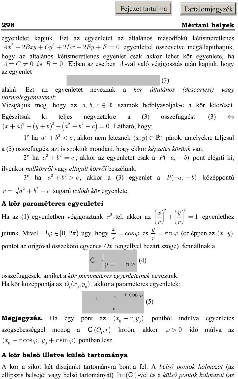 Ebben z esetben A -vl vló végigosztás után kpjuk, hog z egenlet C : + + + b + c = (3) lkú. Ezt z egenletet nevezzük kör áltlános (descrtesi) vg normálegenletének.