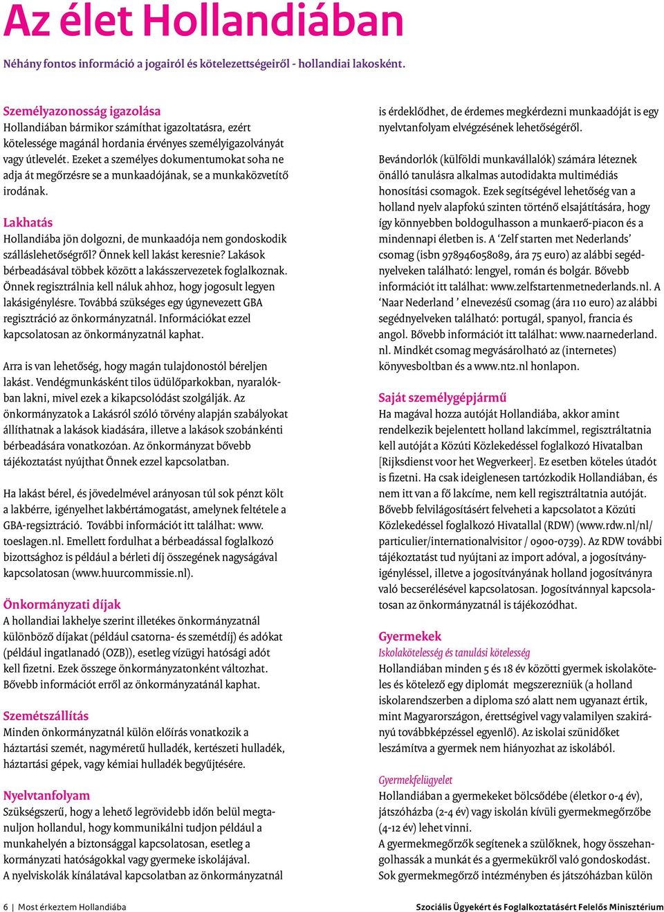 Ezeket a személyes dokumentumokat soha ne adja át megőrzésre se a munkaadójának, se a munkaközvetítő irodának. Lakhatás Hollandiába jön dolgozni, de munkaadója nem gondoskodik szálláslehetőségről?