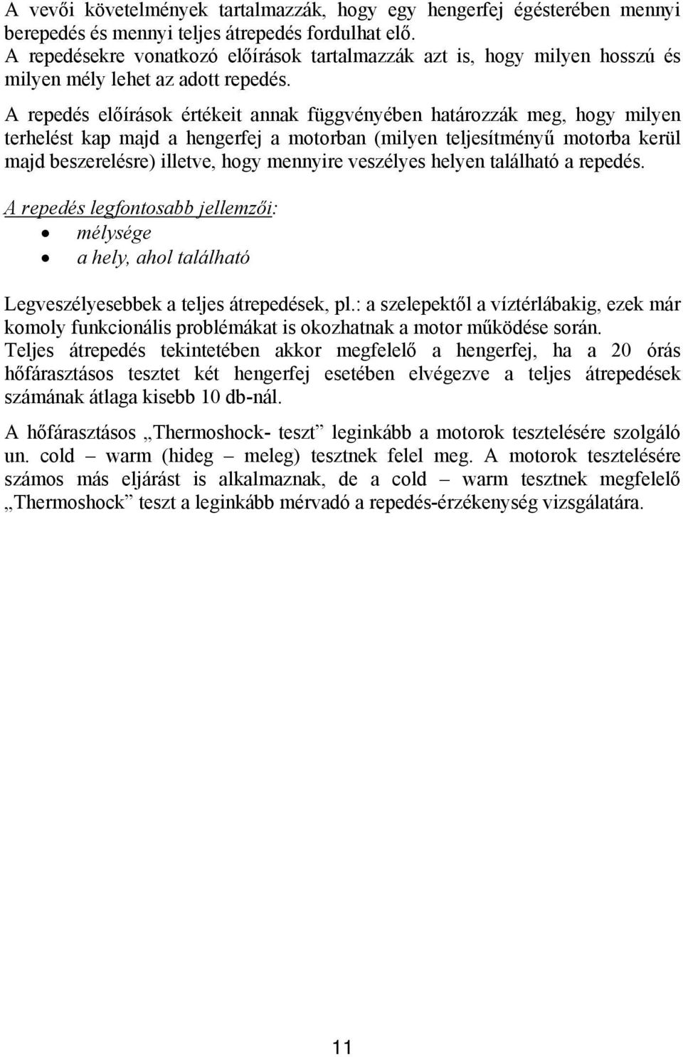 A repedés előírások értékeit annak függvényében határozzák meg, hogy milyen terhelést kap majd a hengerfej a motorban (milyen teljesítményű motorba kerül majd beszerelésre) illetve, hogy mennyire