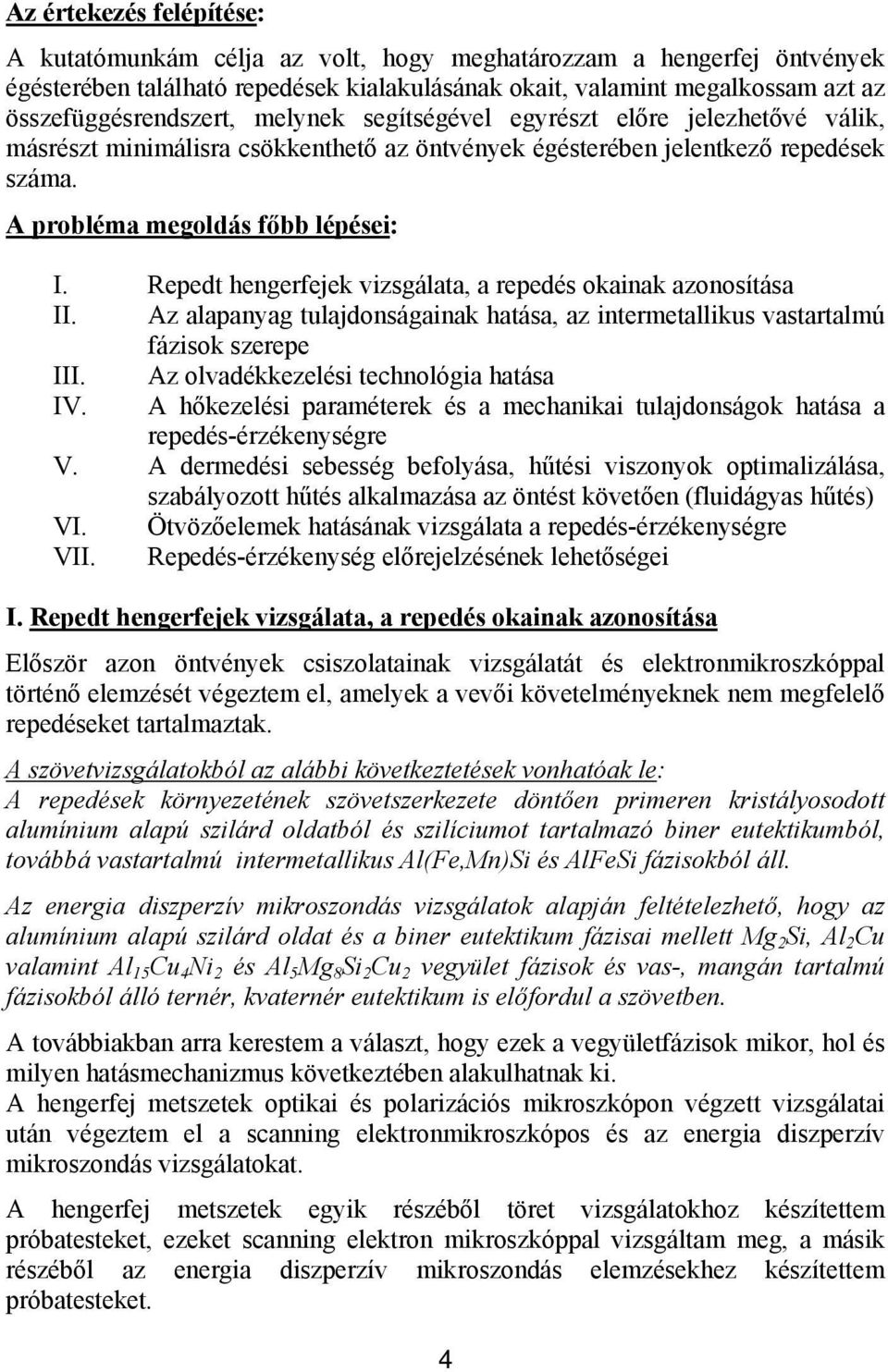 Repedt hengerfejek vizsgálata, a repedés okainak azonosítása II. Az alapanyag tulajdonságainak hatása, az intermetallikus vastartalmú fázisok szerepe III. Az olvadékkezelési technológia hatása IV.