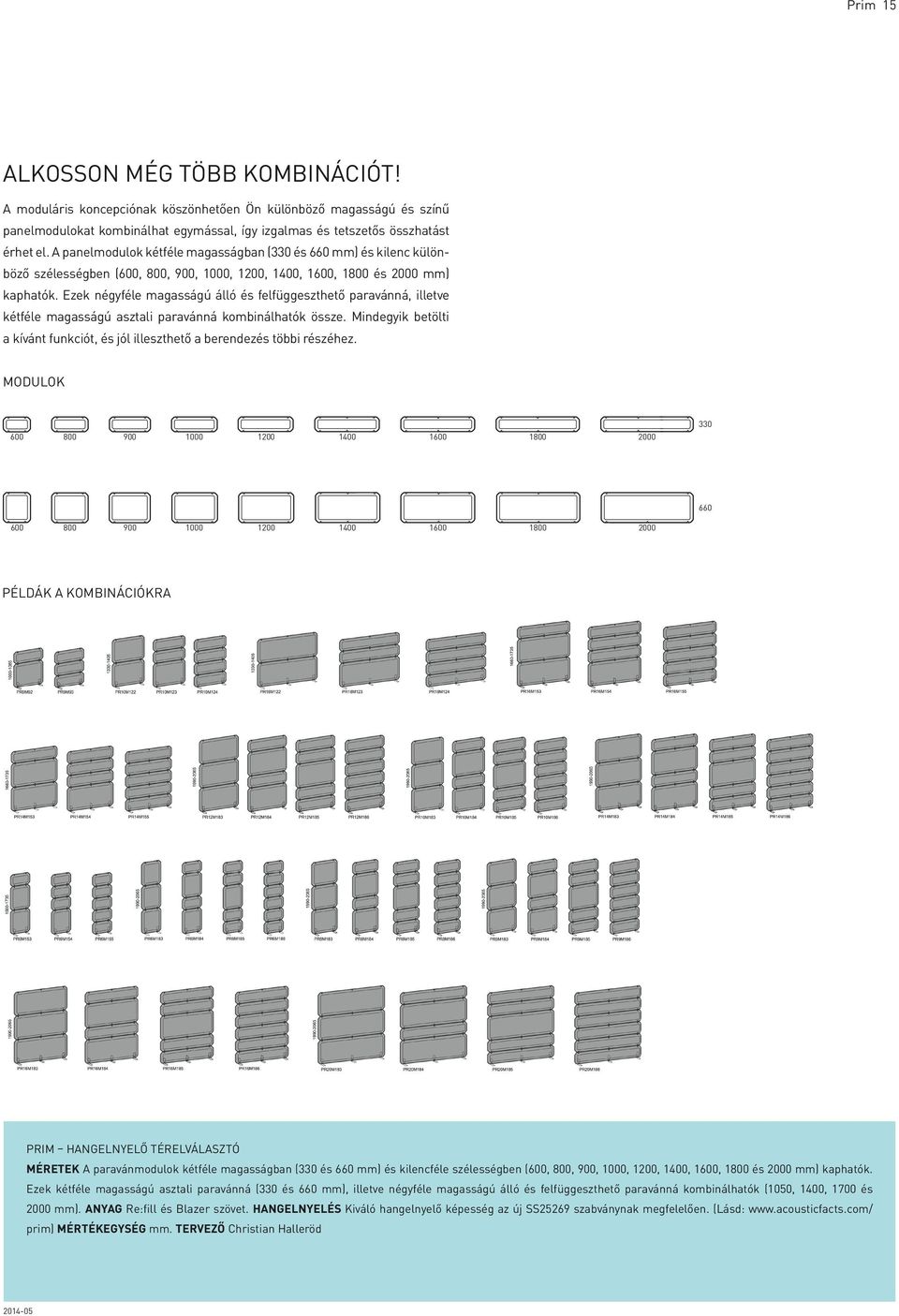 el. A panelmodulok kétféle magasságban (330 és mm) és kilenc különböző szélességben (600, 800, 900, 1000, 1200, 1400, 1600, 1800 FlyFly byfly byfly by byés 2000 mm) 600x330 600x330 600x 600x 600x