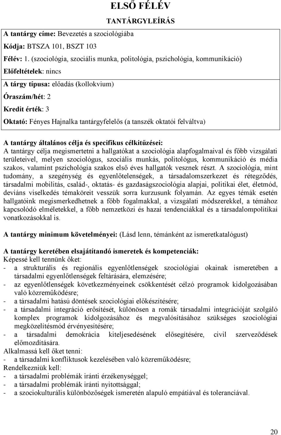 tantárgyfelelős (a tanszék oktatói felváltva) A tantárgy általános célja és specifikus célkitűzései: A tantárgy célja megismertetni a hallgatókat a szociológia alapfogalmaival és főbb vizsgálati