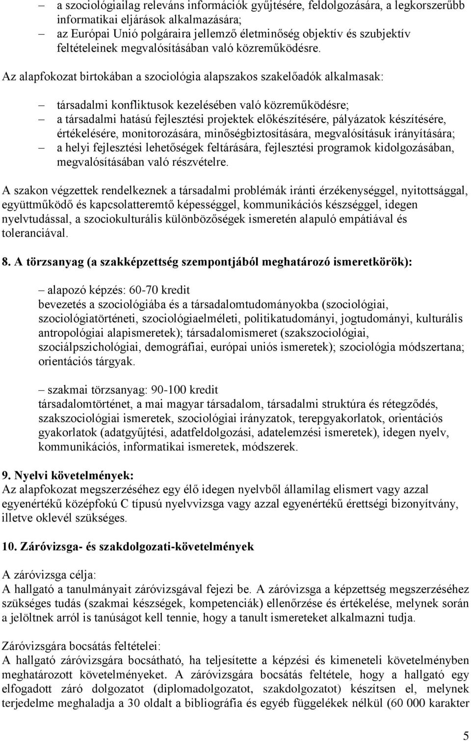 Az alapfokozat birtokában a szociológia alapszakos szakelőadók alkalmasak: társadalmi konfliktusok kezelésében való közreműködésre; a társadalmi hatású fejlesztési projektek előkészítésére,