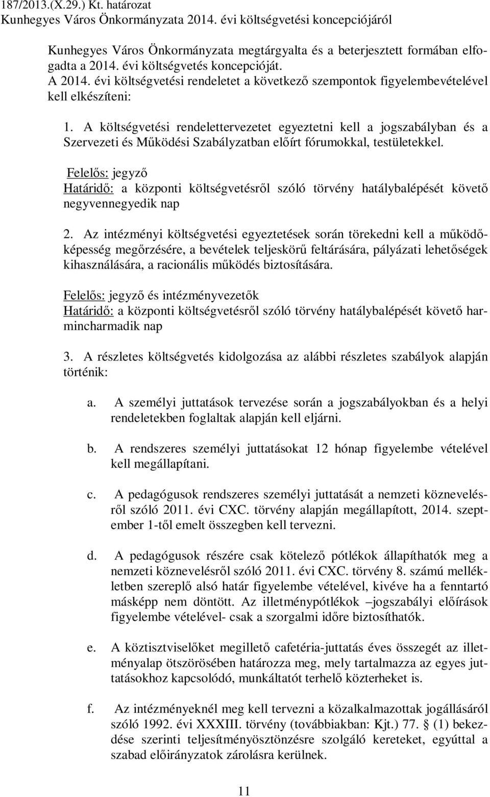 A költségvetési rendelettervezetet egyeztetni kell a jogszabályban és a Szervezeti és Működési Szabályzatban előírt fórumokkal, testületekkel.