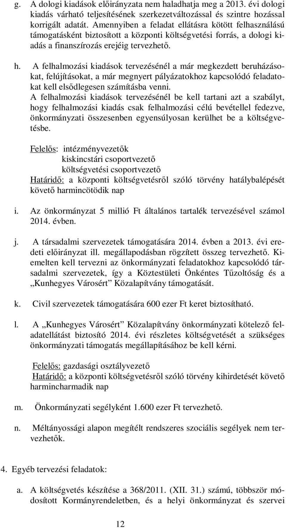 A felhalmozási kiadások tervezésénél a már megkezdett beruházásokat, felújításokat, a már megnyert pályázatokhoz kapcsolódó feladatokat kell elsődlegesen számításba venni.