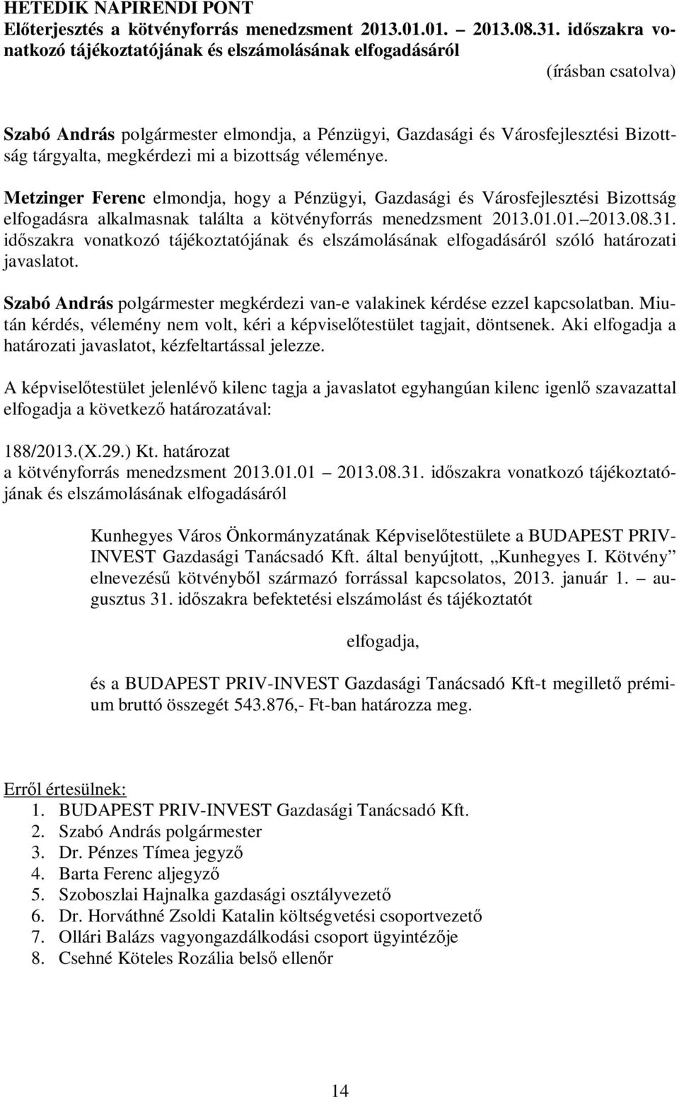 véleménye. Metzinger Ferenc elmondja, hogy a Pénzügyi, Gazdasági és Városfejlesztési Bizottság elfogadásra alkalmasnak találta a kötvényforrás menedzsment 2013.01.01. 2013.08.31.