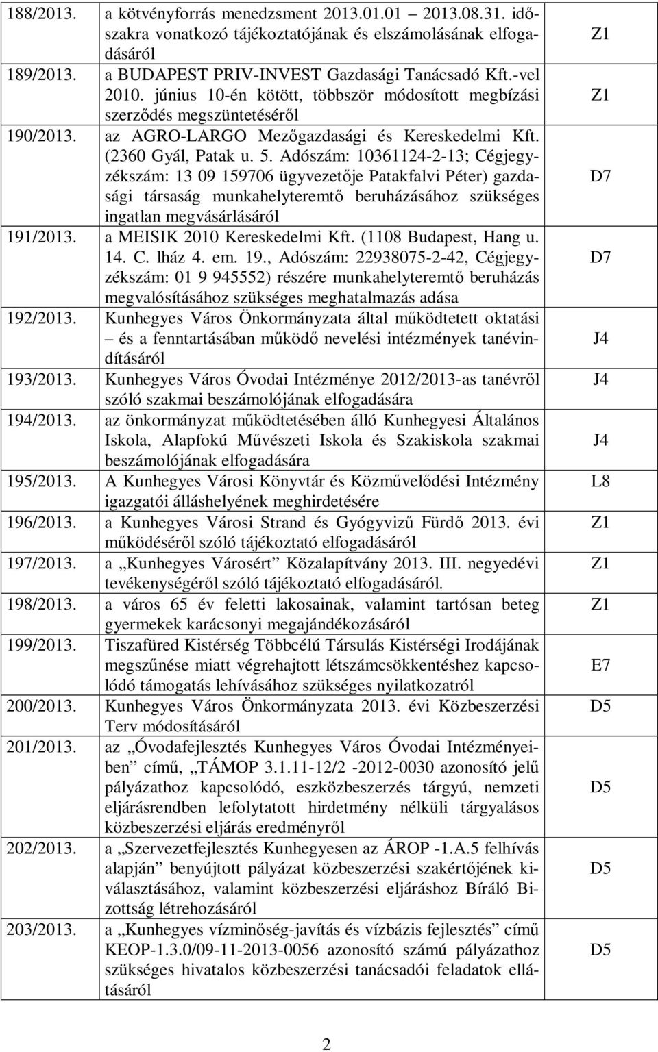 Adószám: 10361124-2-13; Cégjegyzékszám: 13 09 159706 ügyvezetője Patakfalvi Péter) gazdasági társaság munkahelyteremtő beruházásához szükséges ingatlan megvásárlásáról 191/2013.