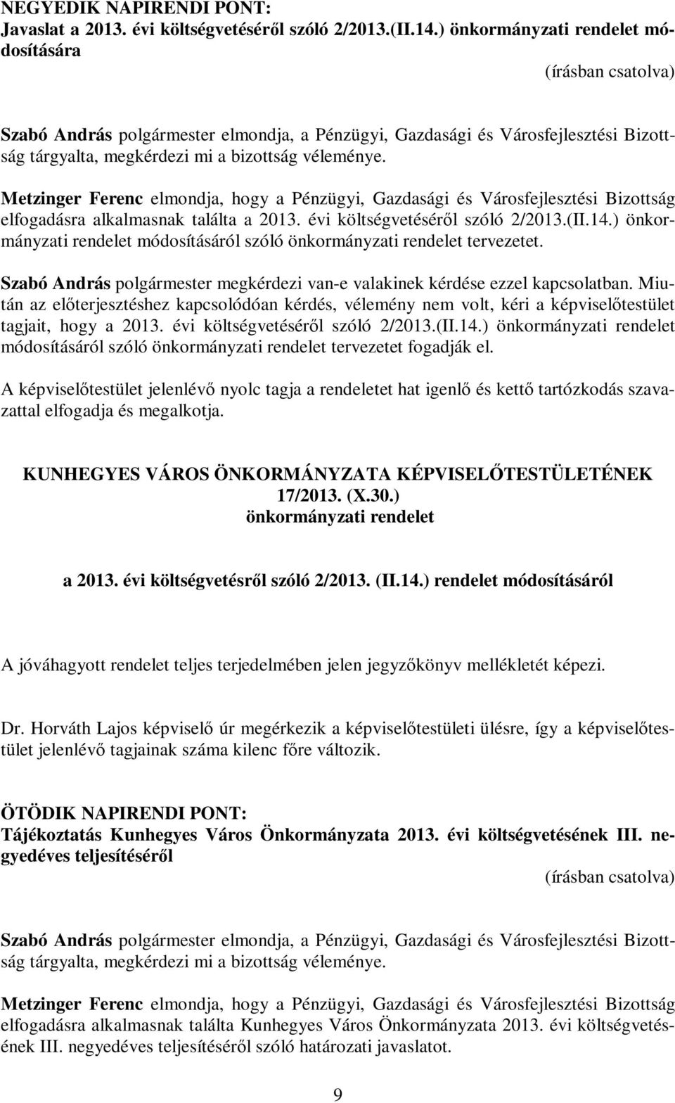 Metzinger Ferenc elmondja, hogy a Pénzügyi, Gazdasági és Városfejlesztési Bizottság elfogadásra alkalmasnak találta a 2013. évi költségvetéséről szóló 2/2013.(II.14.