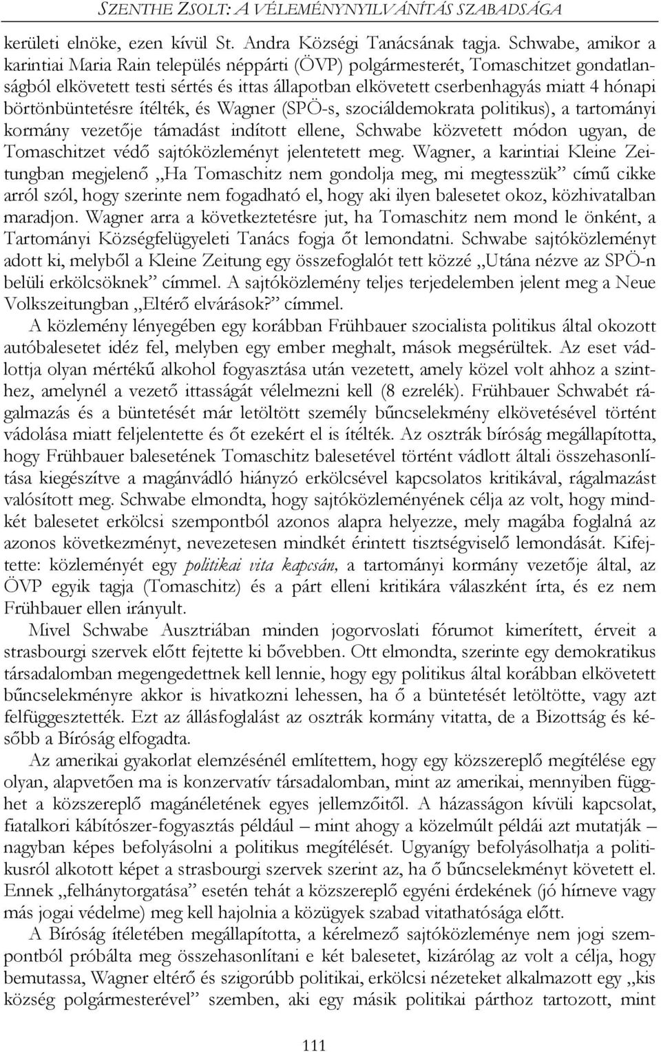 börtönbüntetésre ítélték, és Wagner (SPÖ-s, szociáldemokrata politikus), a tartományi kormány vezetője támadást indított ellene, Schwabe közvetett módon ugyan, de Tomaschitzet védő sajtóközleményt