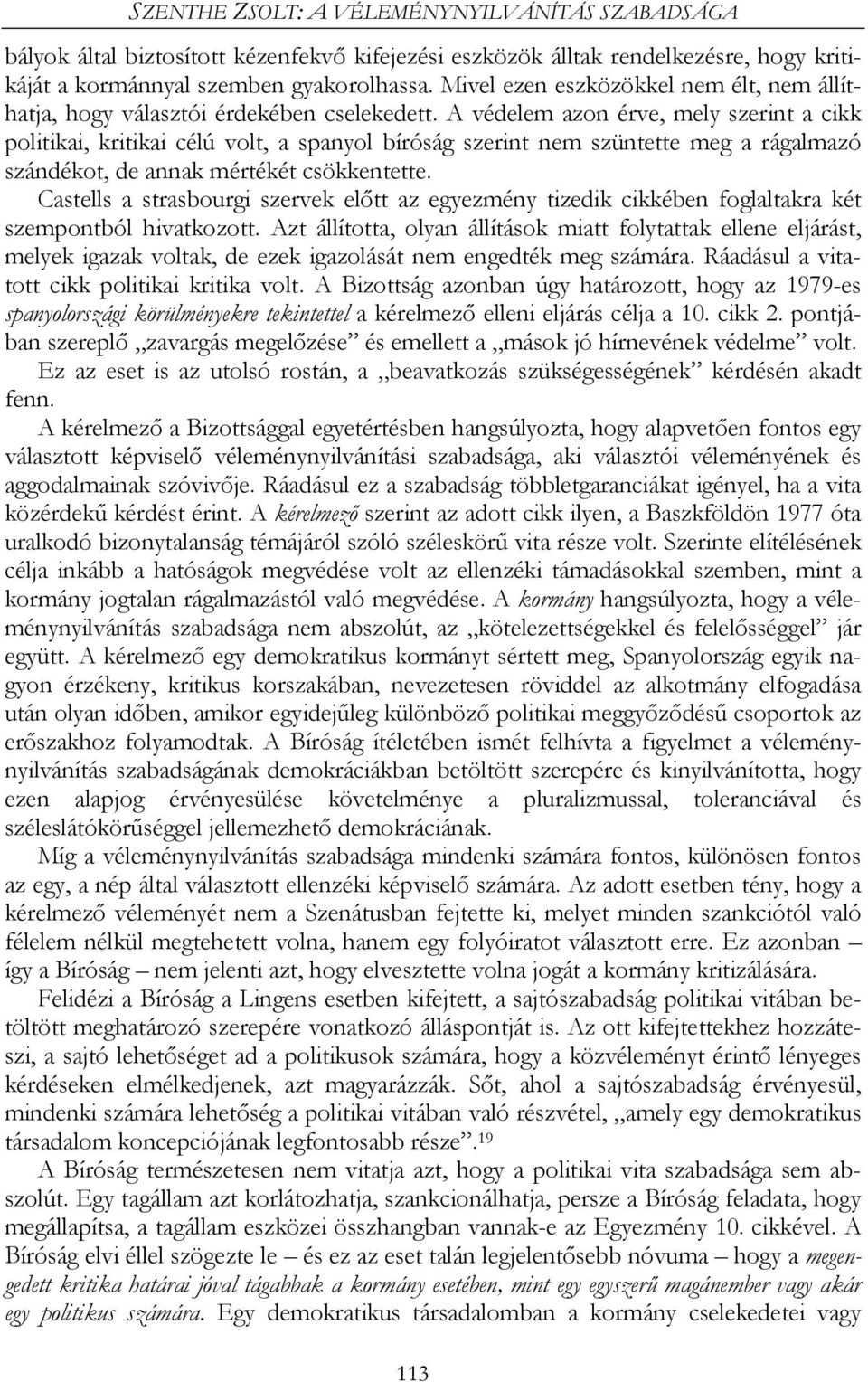 A védelem azon érve, mely szerint a cikk politikai, kritikai célú volt, a spanyol bíróság szerint nem szüntette meg a rágalmazó szándékot, de annak mértékét csökkentette.