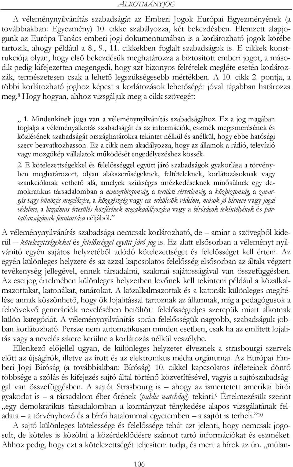 E cikkek konstrukciója olyan, hogy első bekezdésük meghatározza a biztosított emberi jogot, a második pedig kifejezetten megengedi, hogy azt bizonyos feltételek megléte esetén korlátozzák,