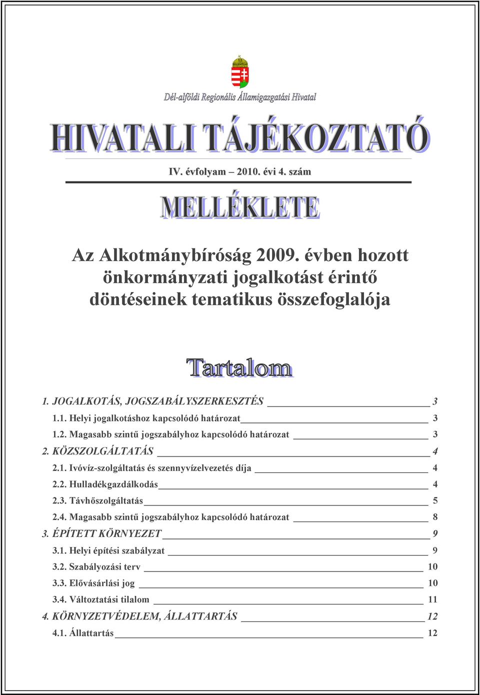 1. Ivóvíz-szolgáltatás és szennyvízelvezetés díja 4 2.2. Hulladékgazdálkodás 4 2.3. Távhőszolgáltatás 5 2.4. Magasabb szintű jogszabályhoz kapcsolódó határozat 8 3.