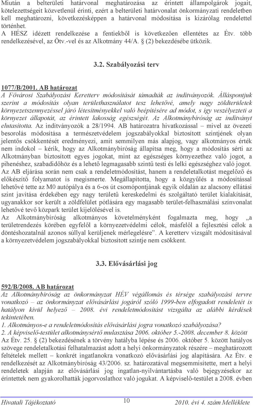 -vel és az Alkotmány 44/A. (2) bekezdésébe ütközik. 3.2. Szabályozási terv 1077/B/2001. AB határozat A Fővárosi Szabályozási Keretterv módosítását támadták az indítványozók.