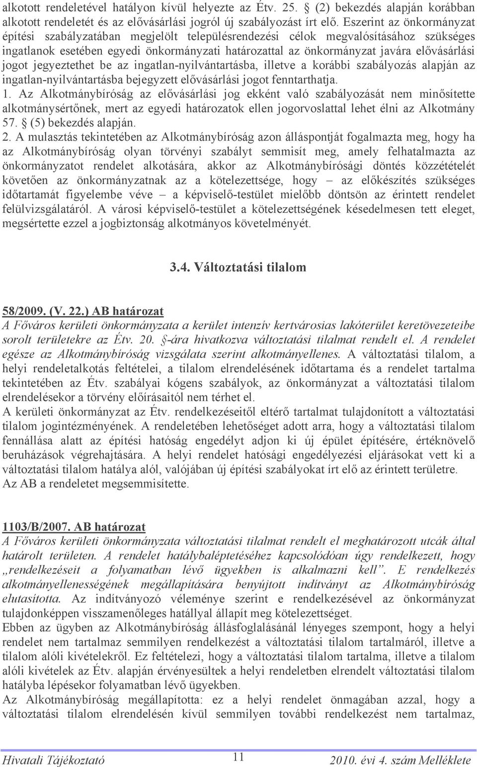 jogot jegyeztethet be az ingatlan-nyilvántartásba, illetve a korábbi szabályozás alapján az ingatlan-nyilvántartásba bejegyzett elővásárlási jogot fenntarthatja. 1.