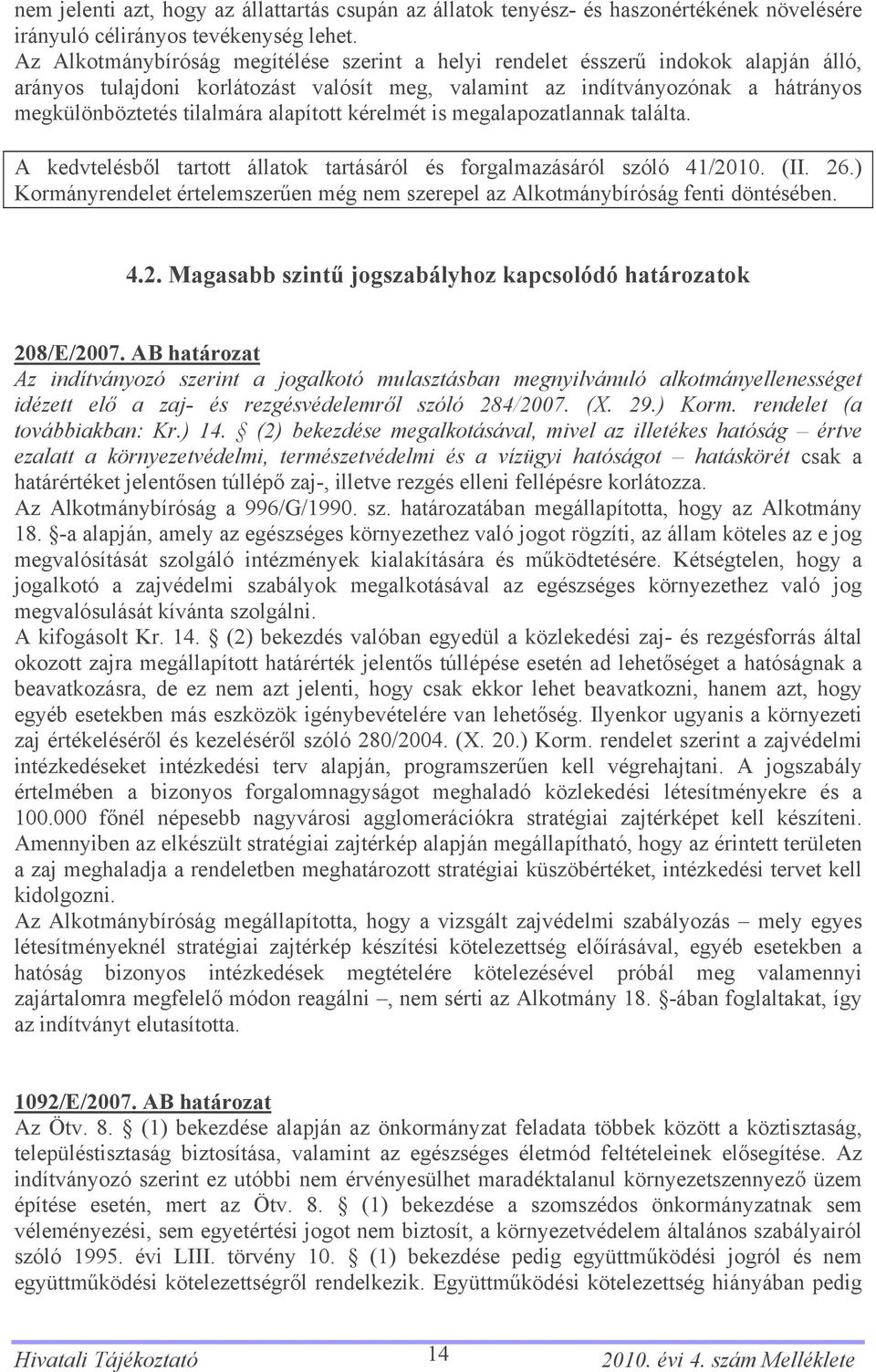 alapított kérelmét is megalapozatlannak találta. A kedvtelésből tartott állatok tartásáról és forgalmazásáról szóló 41/2010. (II. 26.