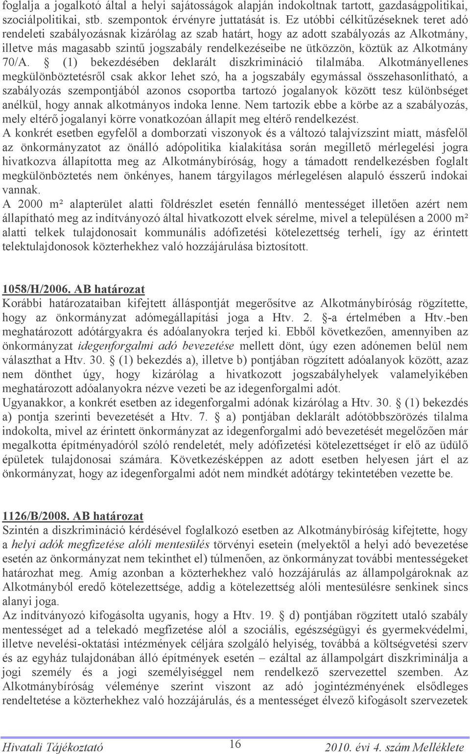 köztük az Alkotmány 70/A. (1) bekezdésében deklarált diszkrimináció tilalmába.