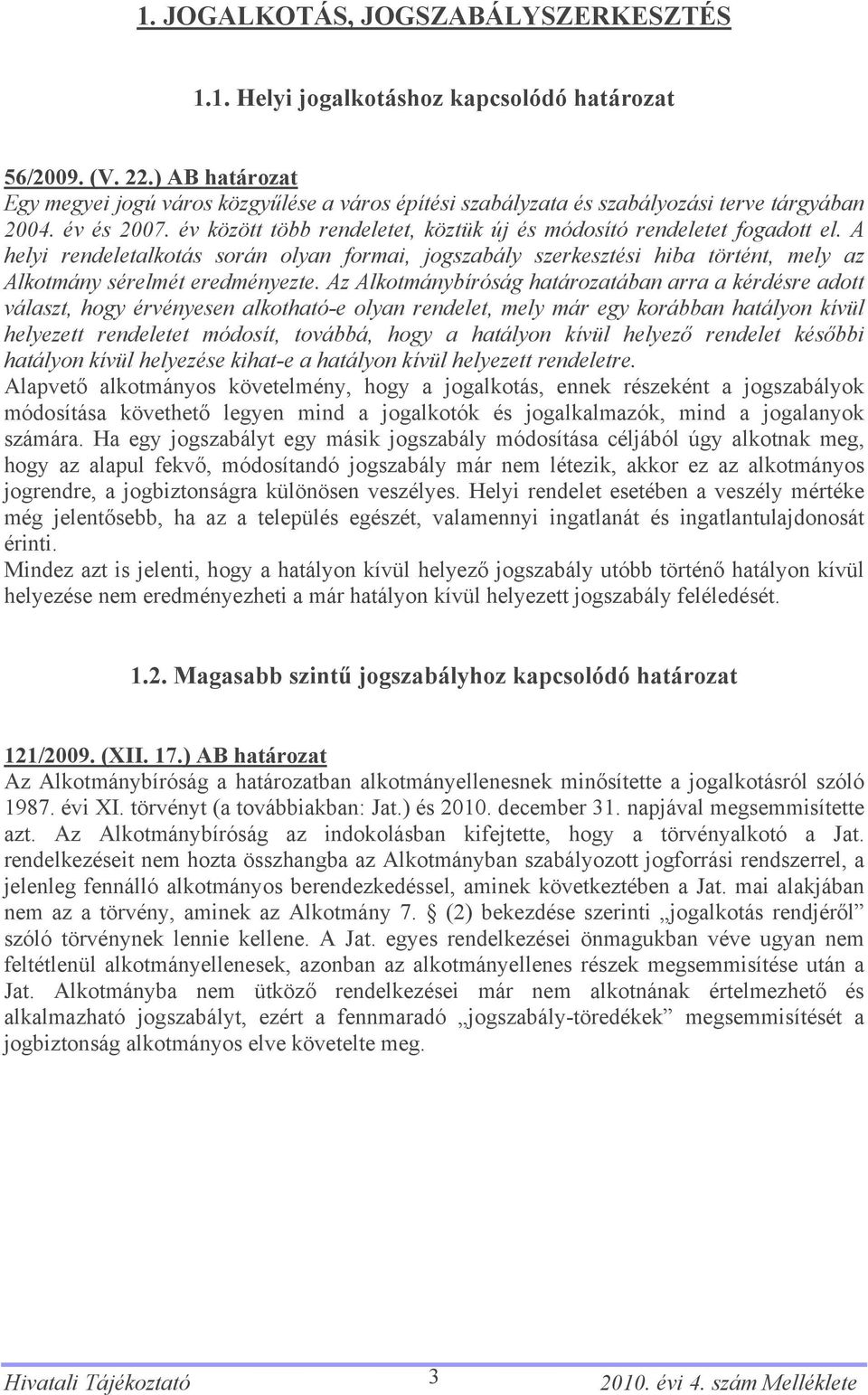 A helyi rendeletalkotás során olyan formai, jogszabály szerkesztési hiba történt, mely az Alkotmány sérelmét eredményezte.