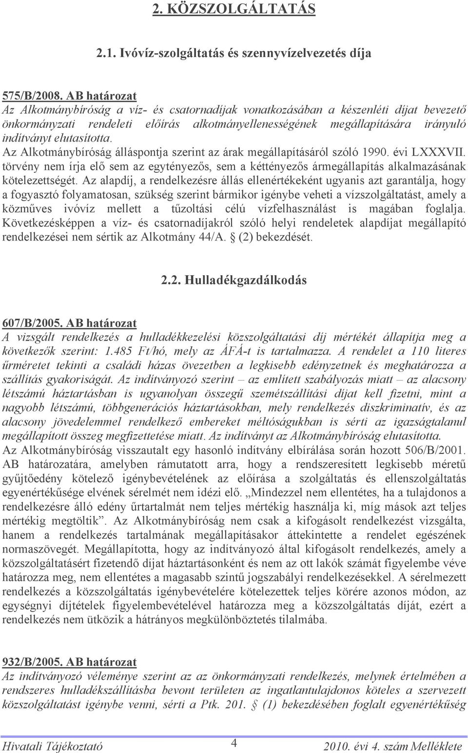 elutasította. Az Alkotmánybíróság álláspontja szerint az árak megállapításáról szóló 1990. évi LXXXVII.