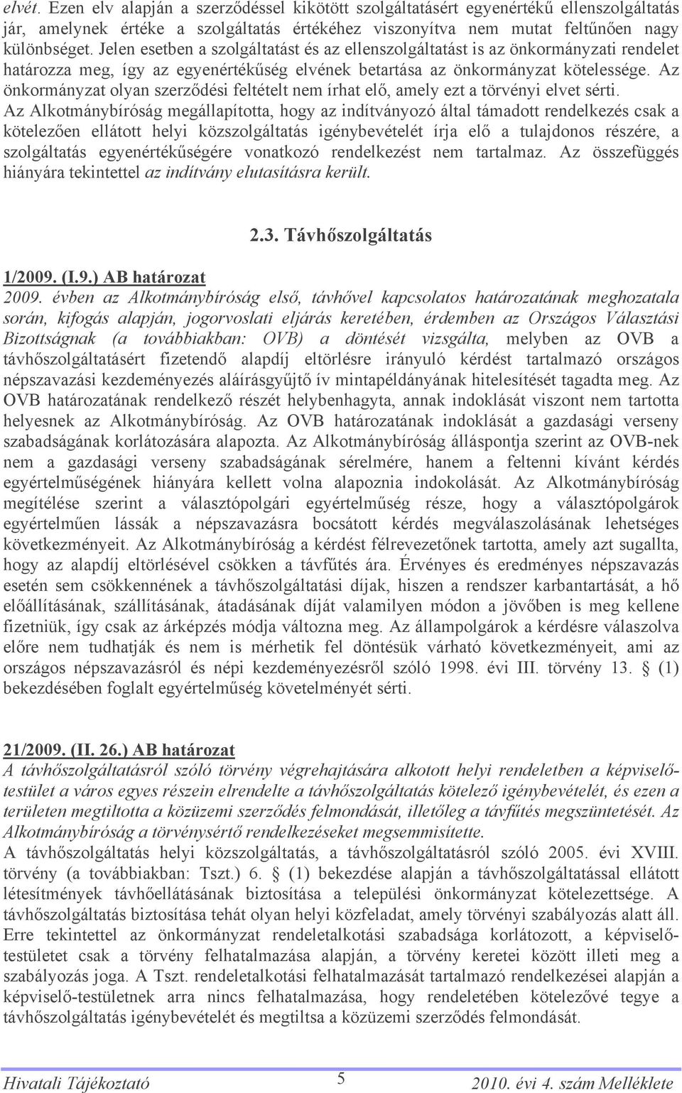 Az önkormányzat olyan szerződési feltételt nem írhat elő, amely ezt a törvényi elvet sérti.