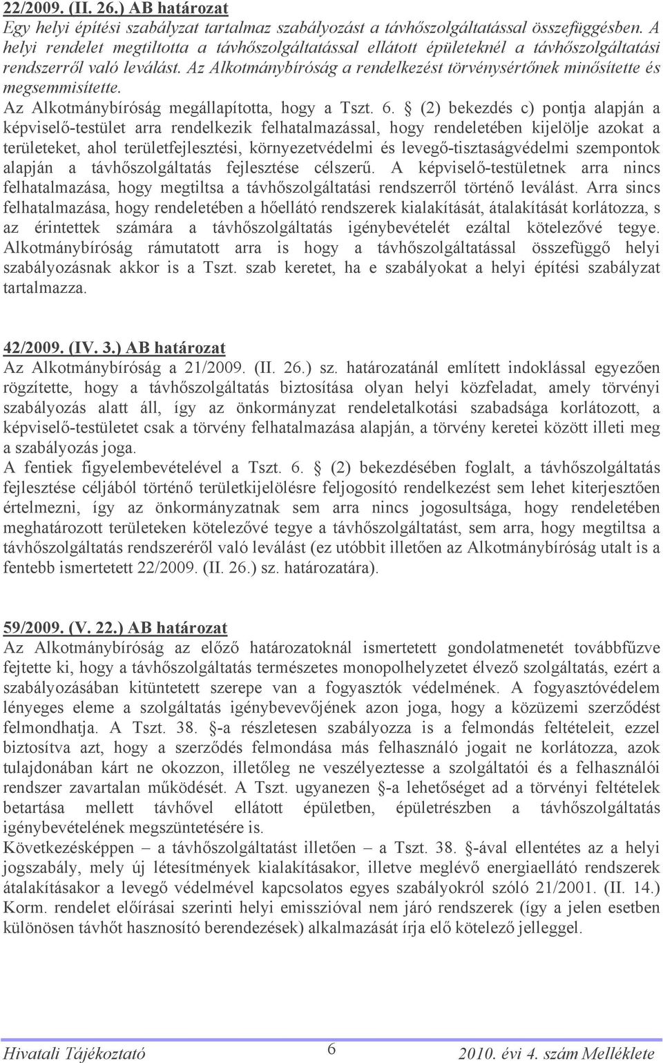 Az Alkotmánybíróság a rendelkezést törvénysértőnek minősítette és megsemmisítette. Az Alkotmánybíróság megállapította, hogy a Tszt. 6.