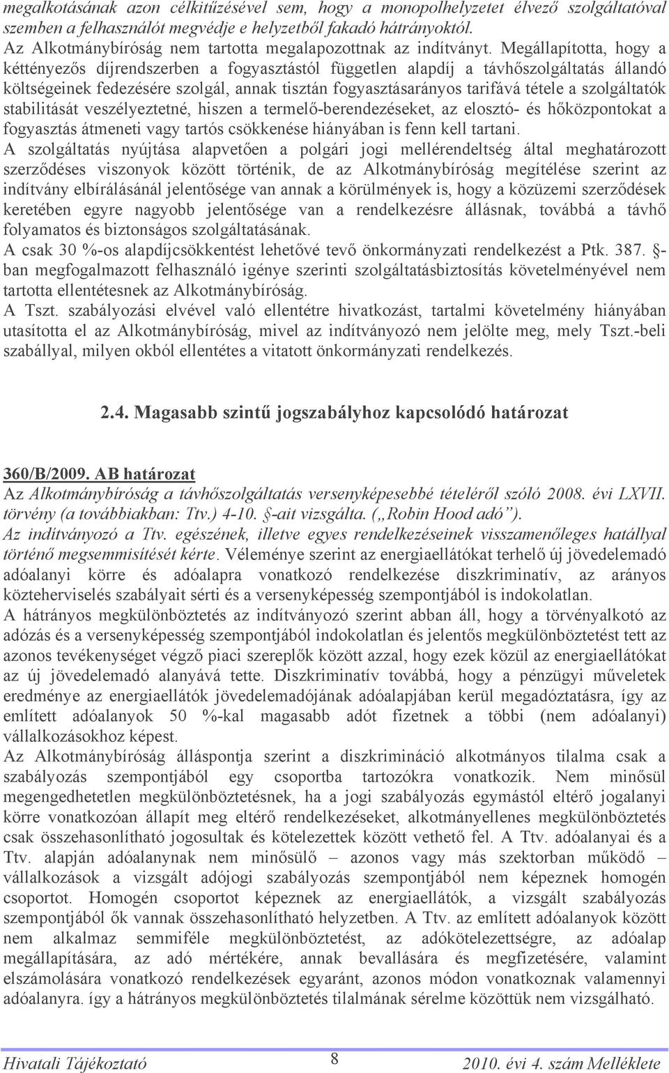 Megállapította, hogy a kéttényezős díjrendszerben a fogyasztástól független alapdíj a távhőszolgáltatás állandó költségeinek fedezésére szolgál, annak tisztán fogyasztásarányos tarifává tétele a