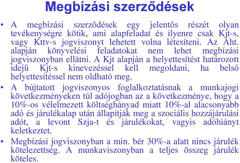 A bújtatott jogviszonyos foglalkoztatásnak a munkajogi következményeken túl adójogban az a következménye, hogy a 10%-os vélelmezett költséghányad miatt 10%-al alacsonyabb adó és járulékalap után