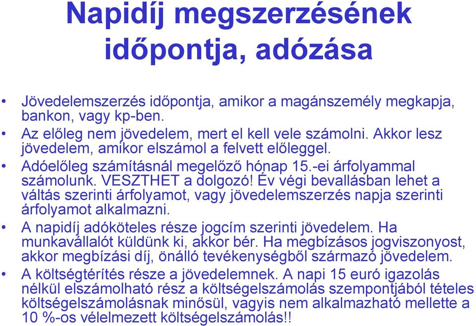 Év végi bevallásban lehet a váltás szerinti árfolyamot, vagy jövedelemszerzés napja szerinti árfolyamot alkalmazni. A napidíj adóköteles része jogcím szerinti jövedelem.